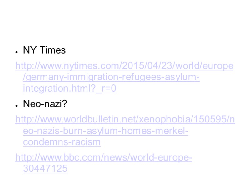 NY Times http://www.nytimes.com/2015/04/23/world/europe/germany-immigration-refugees-asylum-integration.html?_r=0 Neo-nazi? http://www.worldbulletin.net/xenophobia/150595/neo-nazis-burn-asylum-homes-merkel-condemns-racism http://www.bbc.com/news/world-europe-30447125